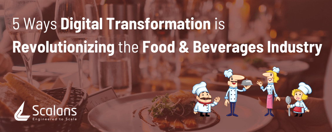 5 Ways Digital Transformation is Revolutionizing the Food & Beverages Industry